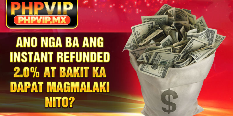 Ano nga ba ang INSTANT REFUNDED 2.0% at bakit ka dapat magmalaki nito?