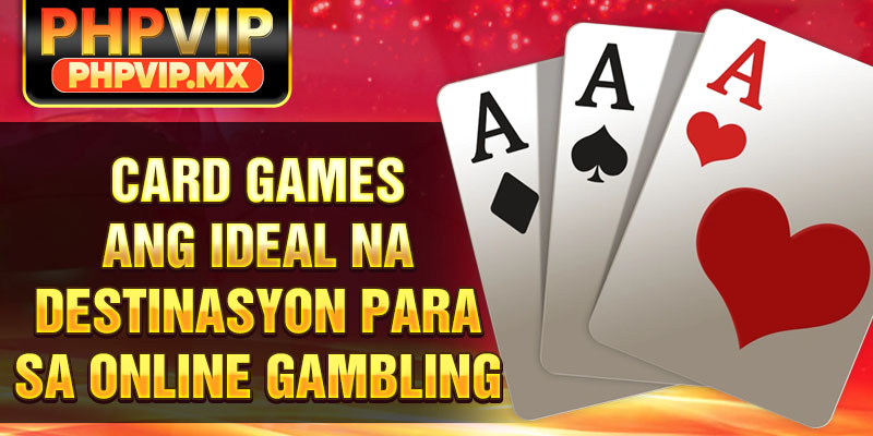 Card Games Ang Ideal na Destinasyon Para sa Online Gambling