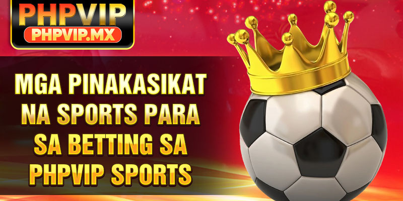 Mga Pinakasikat na Sports para sa Betting sa PHPVIP Sports