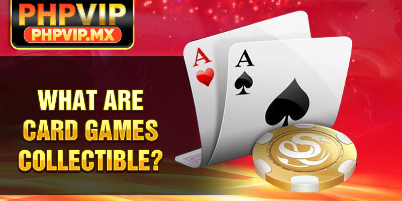 What are card games collectible?