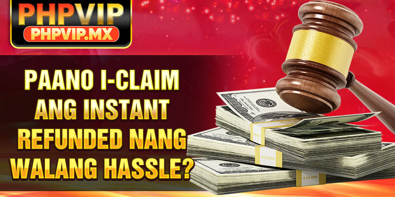Paano i-claim ang INSTANT REFUNDED nang walang hassle?