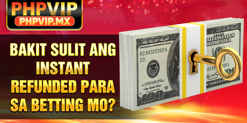 Bakit sulit ang INSTANT REFUNDED para sa betting mo?
