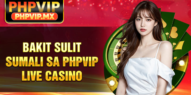 Bakit sulit sumali sa PHPVIP live casino