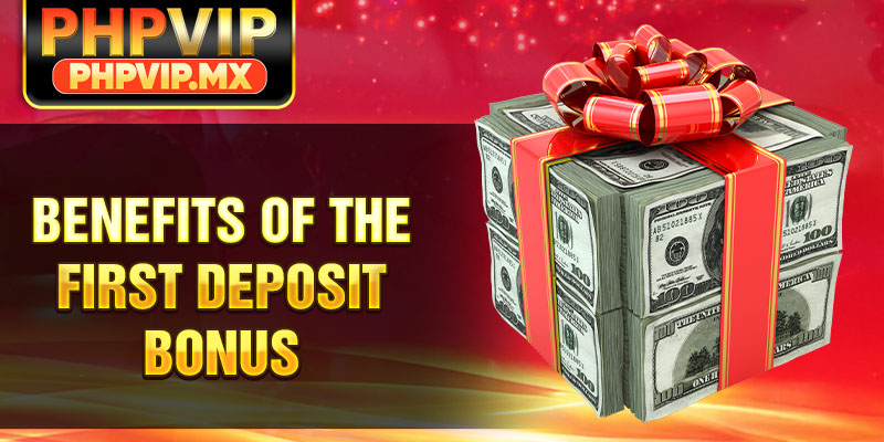 Benefits of the FIRST DEPOSIT BONUS