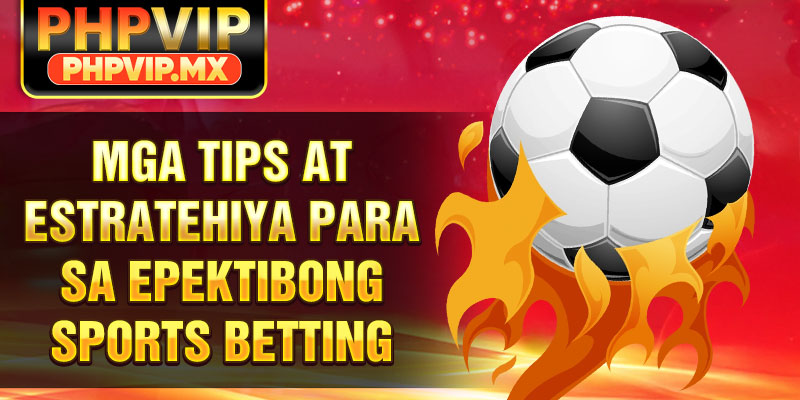 Mga Tips at Estratehiya para sa Epektibong Sports Betting