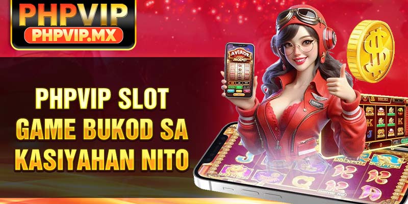 PHPVIP Slot Game bukod sa kasiyahan nito