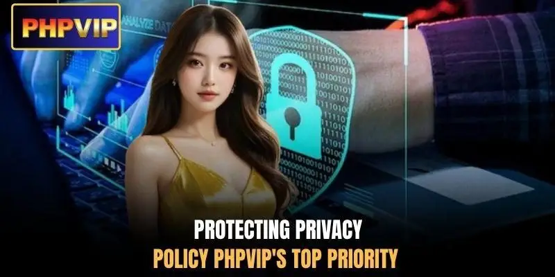 Protecting privacy policy PHPVIP's top priority Protecting privacy policy PHPVIP's top priority