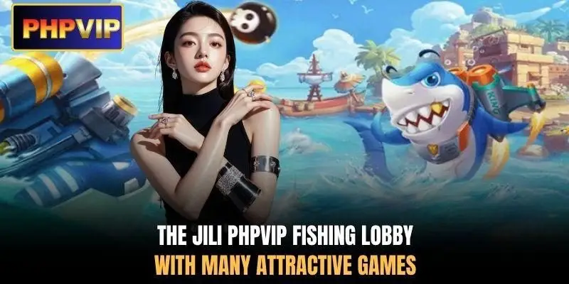 The JILI PHPVIP fishing lobby with many attractive games